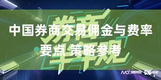 中国券商交易佣金与费率要点 策略参考