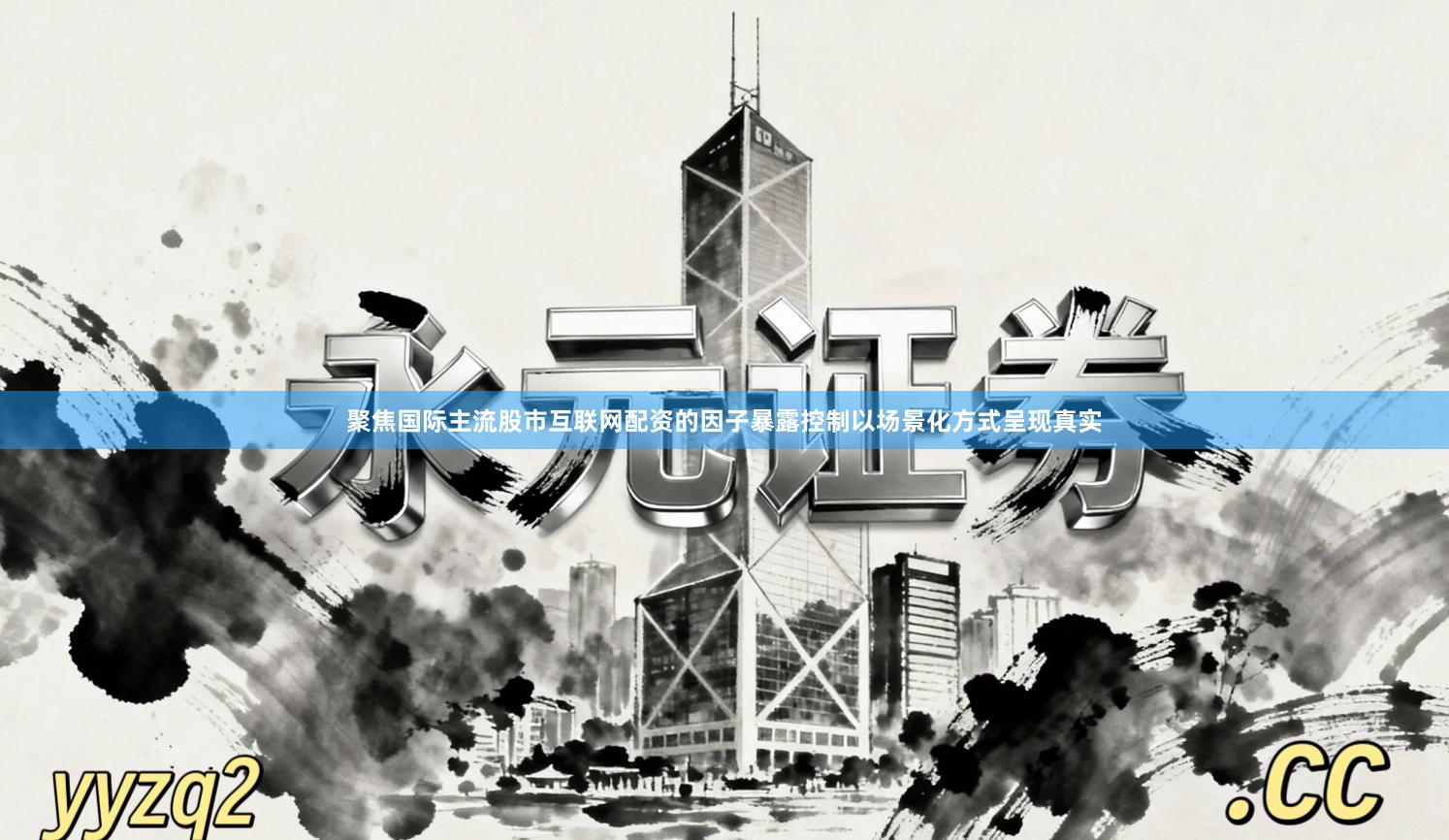 聚焦国际主流股市互联网配资的因子暴露控制以场景化方式呈现真实