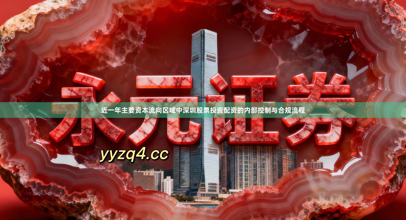 近一年主要资本流向区域中深圳股票投资配资的内部控制与合规流程